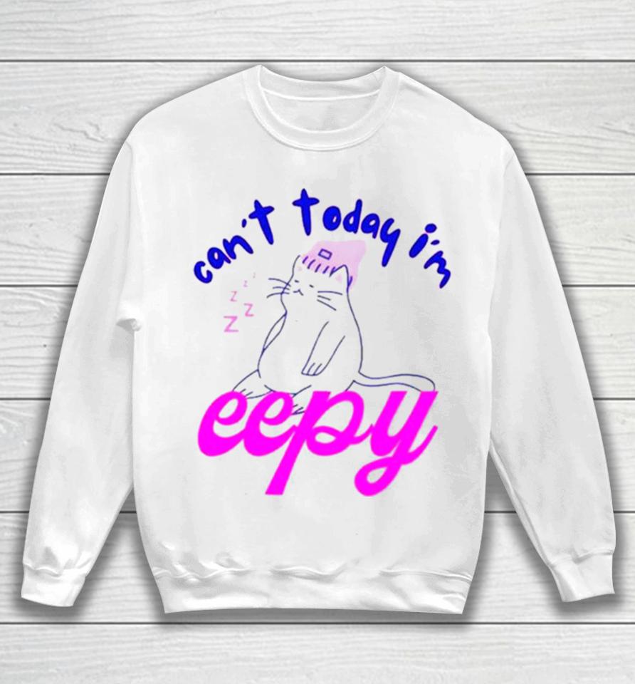 Cat Can’t Today I’m Eepy Sweatshirt
