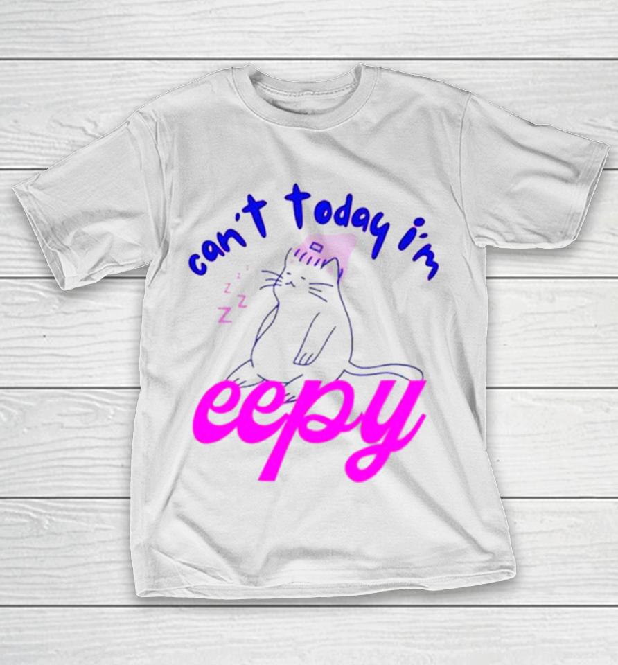 Cat Can’t Today I’m Eepy T-Shirt