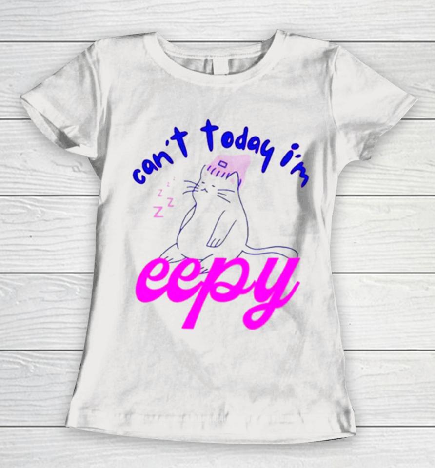 Cat Can’t Today I’m Eepy Women T-Shirt