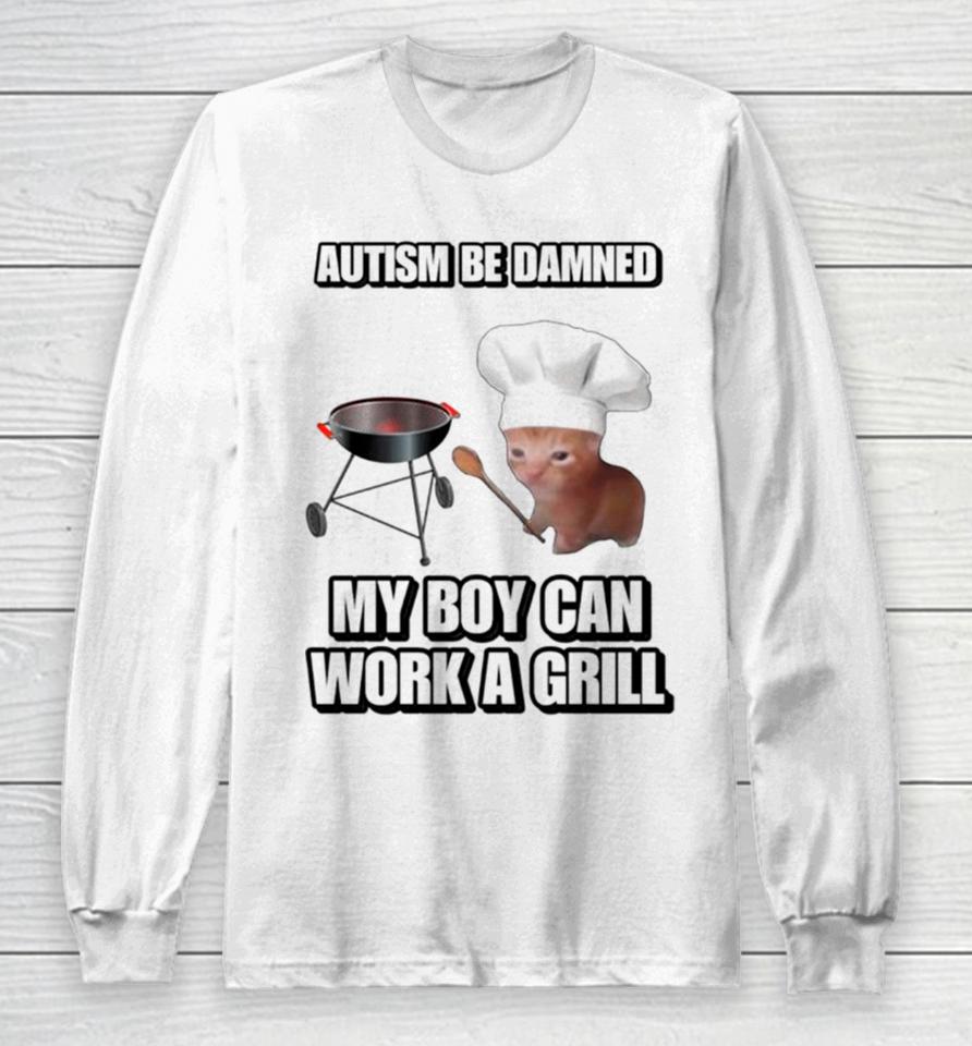 Cat Chef Autism Be Damned My Boy Can Work A Grill Long Sleeve T-Shirt