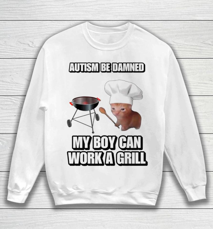 Cat Chef Autism Be Damned My Boy Can Work A Grill Sweatshirt