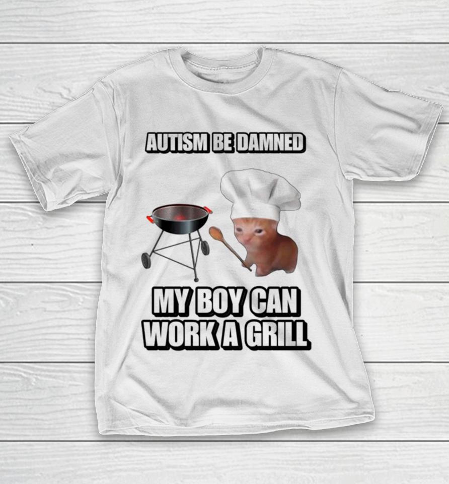Cat Chef Autism Be Damned My Boy Can Work A Grill T-Shirt