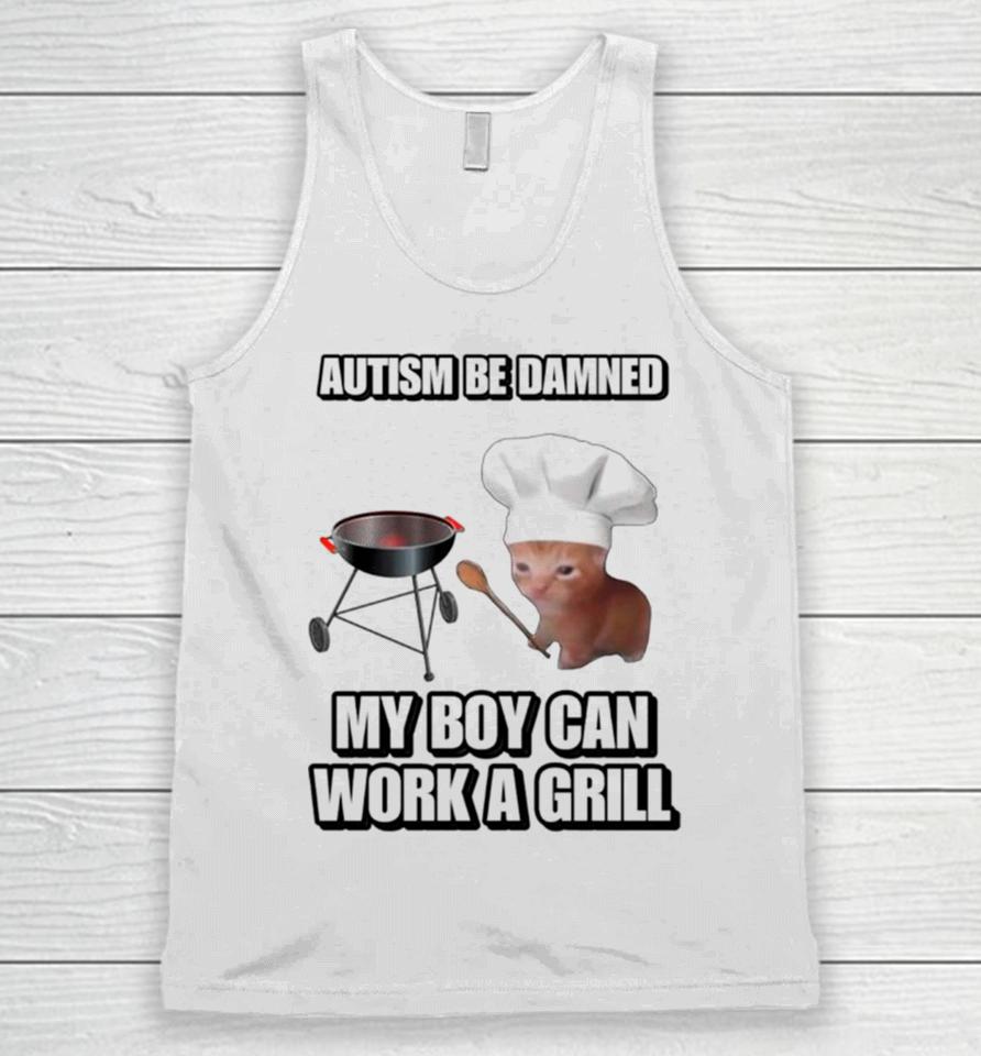 Cat Chef Autism Be Damned My Boy Can Work A Grill Unisex Tank Top