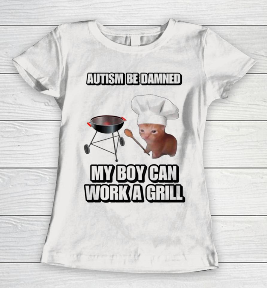 Cat Chef Autism Be Damned My Boy Can Work A Grill Women T-Shirt