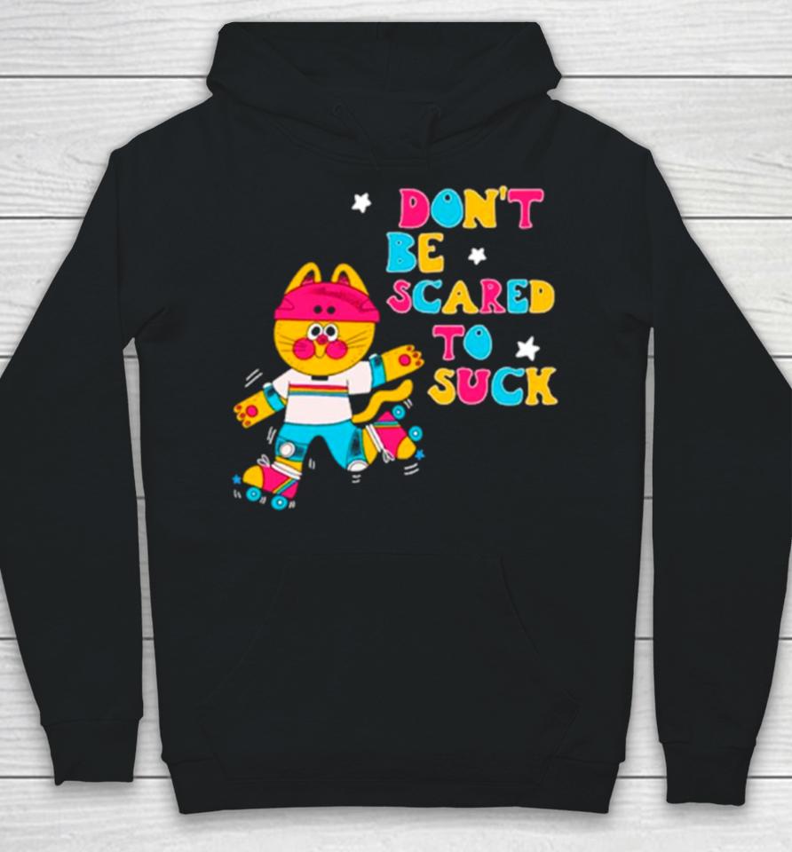 Cat Don’t Be Scared To Suck Hoodie