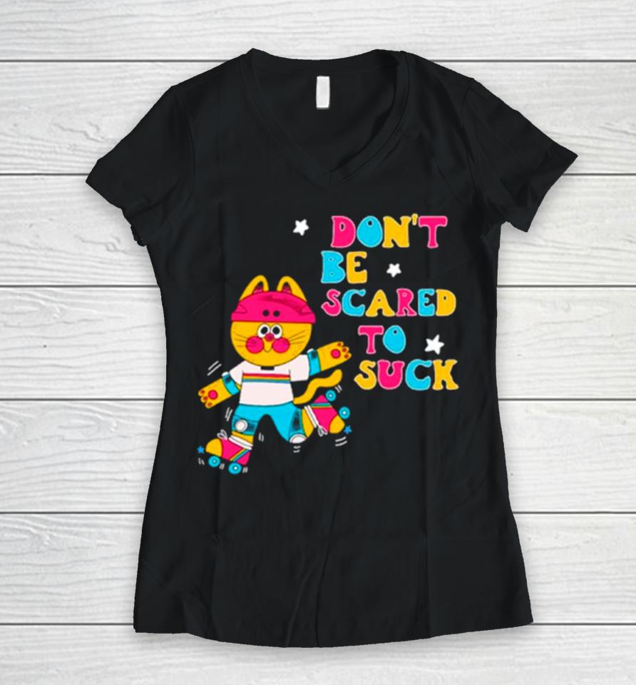 Cat Don’t Be Scared To Suck Women V-Neck T-Shirt