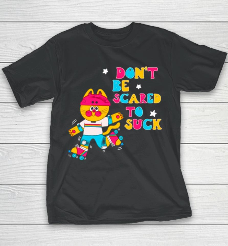 Cat Don’t Be Scared To Suck Youth T-Shirt