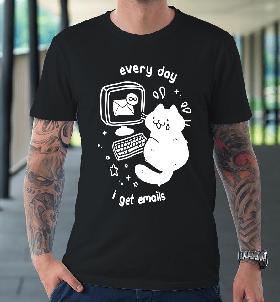 Cat Every Day I Get Emails Premium T-Shirt