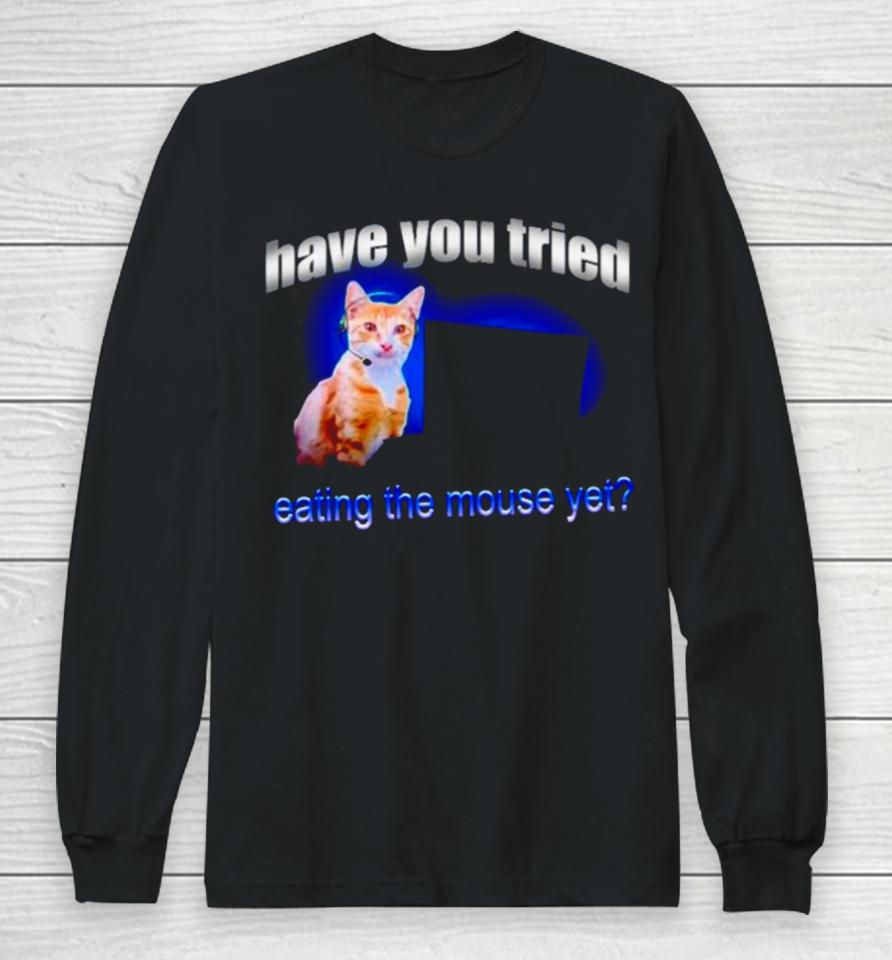 Cat Have You Tried Eating The Mouse Yet Long Sleeve T-Shirt