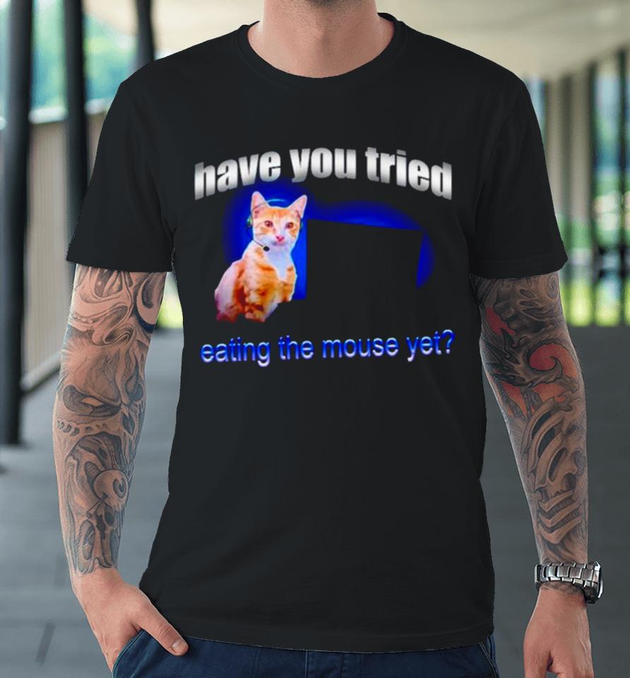 Cat Have You Tried Eating The Mouse Yet Premium T-Shirt