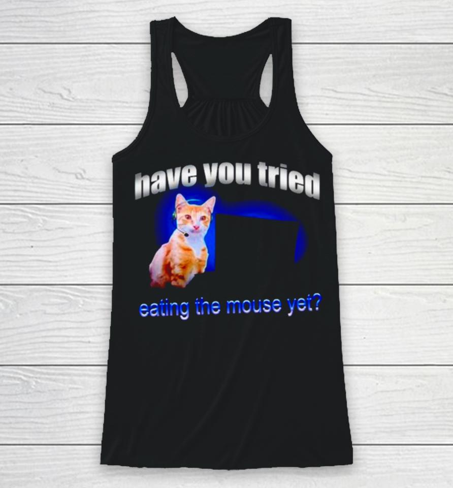 Cat Have You Tried Eating The Mouse Yet Racerback Tank