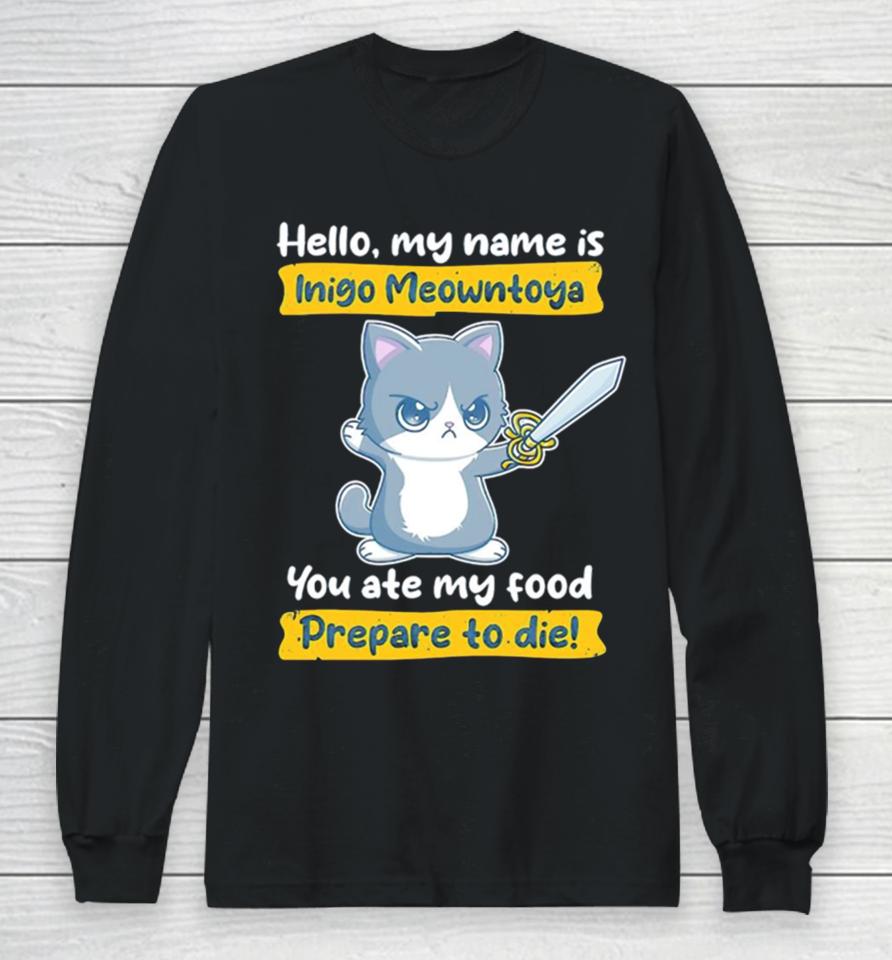 Cat Hello My Name Is Inigo Meowntoya You Ate My Food Prepare To Die Long Sleeve T-Shirt