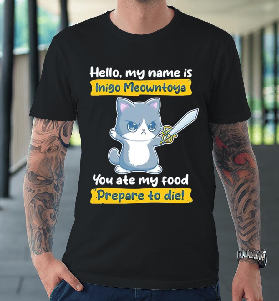 Cat Hello My Name Is Inigo Meowntoya You Ate My Food Prepare To Die Premium T-Shirt