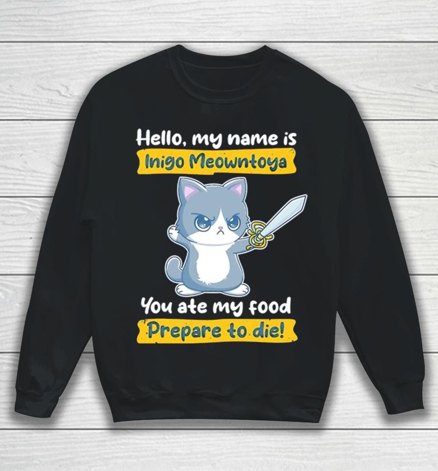Cat Hello My Name Is Inigo Meowntoya You Ate My Food Prepare To Die Sweatshirt