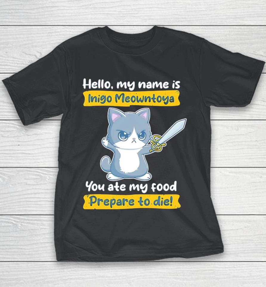 Cat Hello My Name Is Inigo Meowntoya You Ate My Food Prepare To Die Youth T-Shirt