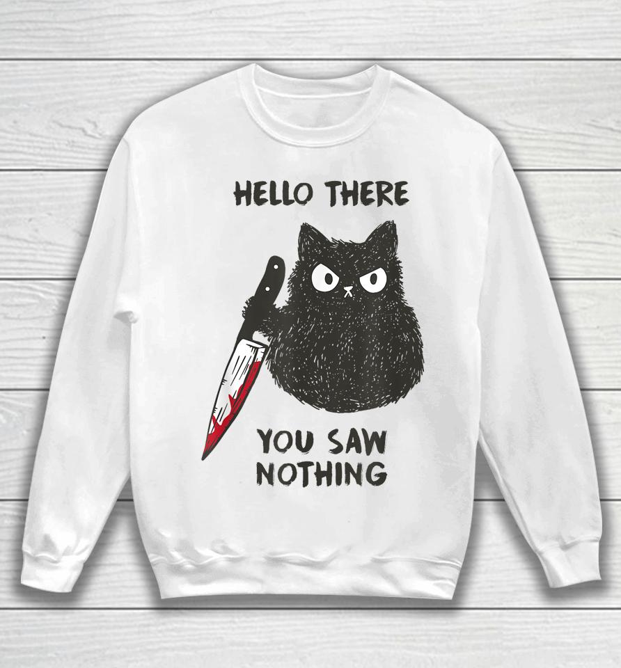 Cat Hello There You Saw Nothing Sweatshirt