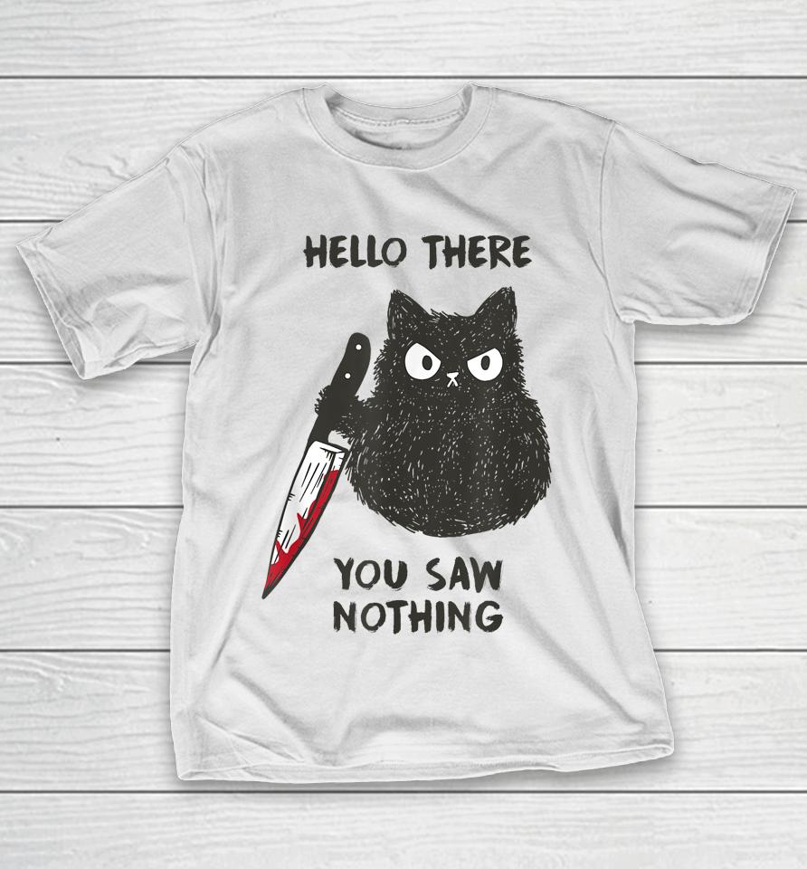 Cat Hello There You Saw Nothing T-Shirt