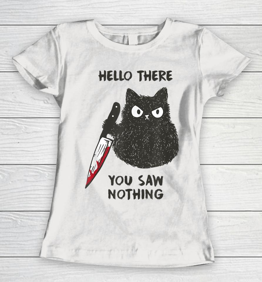 Cat Hello There You Saw Nothing Women T-Shirt