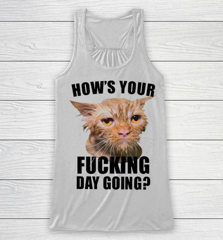 Cat Hows Your Fucking Day Going Racerback Tank
