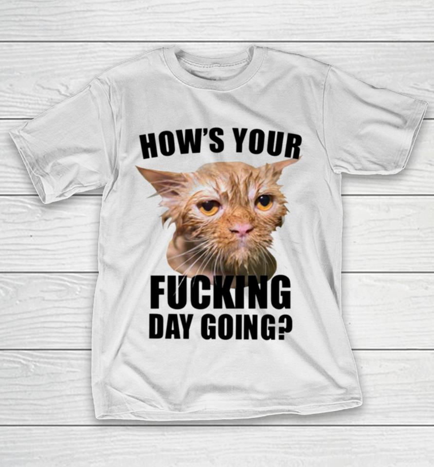 Cat Hows Your Fucking Day Going T-Shirt