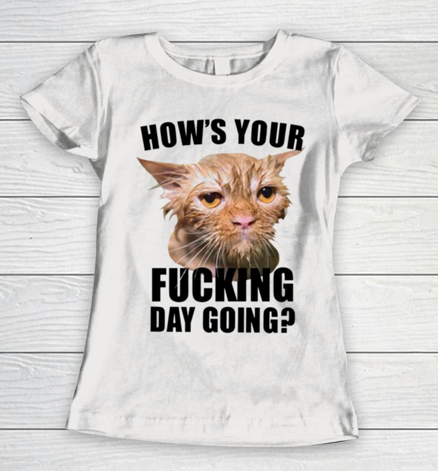 Cat Hows Your Fucking Day Going Women T-Shirt