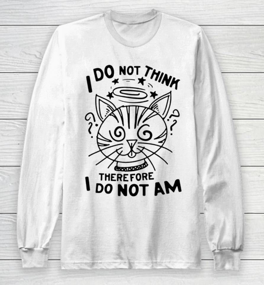 Cat I Do Not Think Therefore I Do Not Am Long Sleeve T-Shirt
