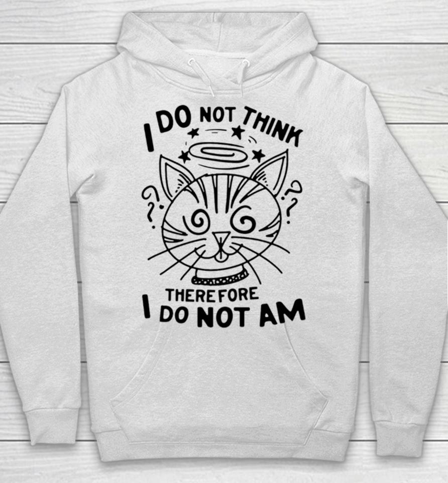 Cat I Do Not Think Therefore I Do Not Am Hoodie