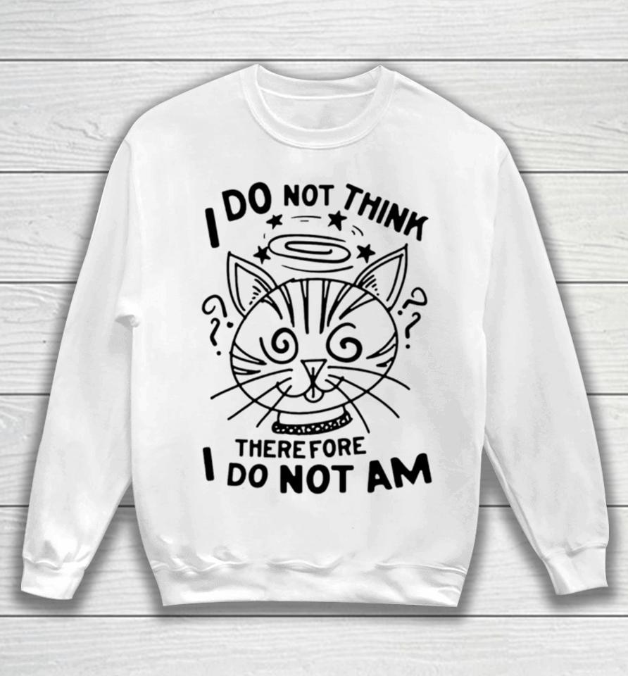Cat I Do Not Think Therefore I Do Not Am Sweatshirt