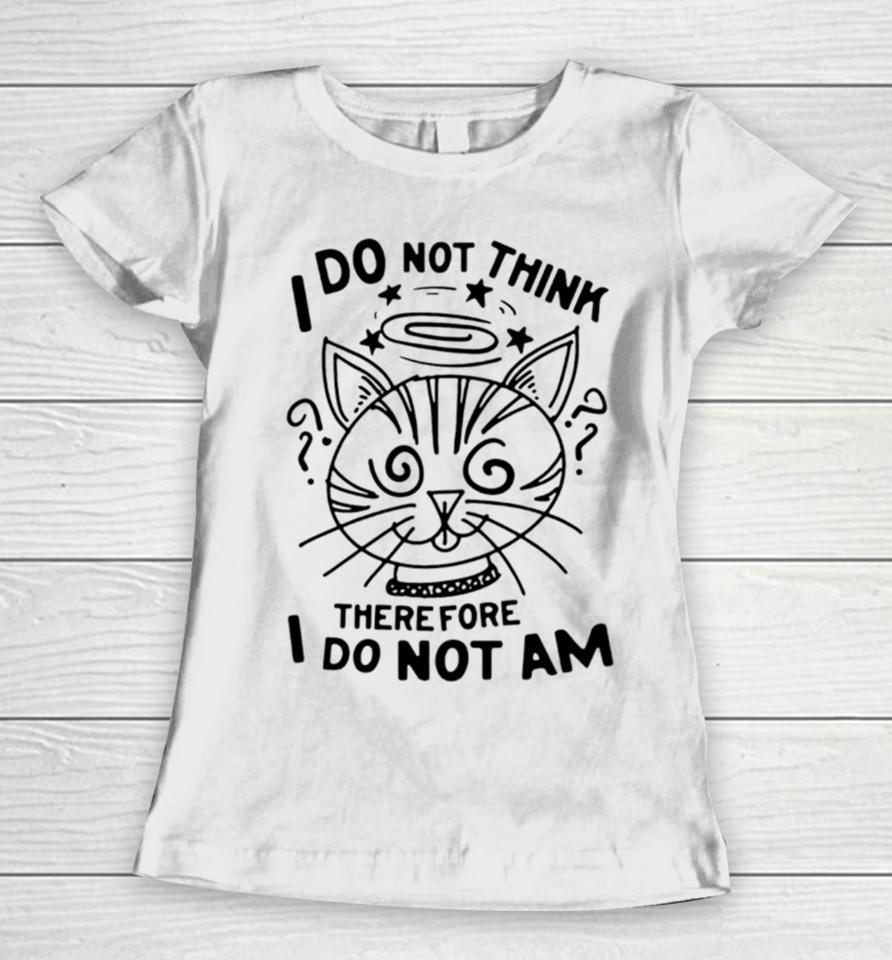 Cat I Do Not Think Therefore I Do Not Am Women T-Shirt