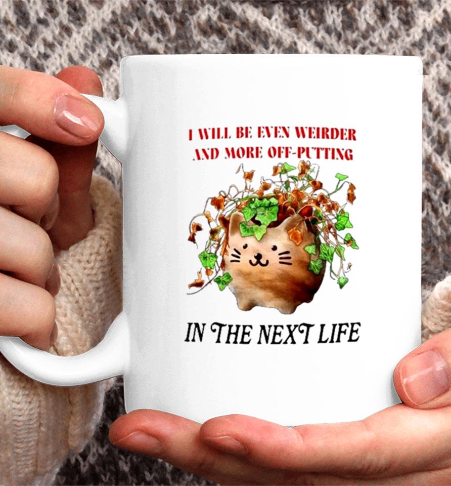 Cat I Will Be Even Weirder And More Off Putting In The Next Life Coffee Mug