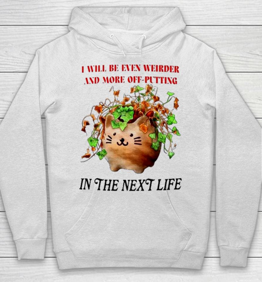 Cat I Will Be Even Weirder And More Off Putting In The Next Life Hoodie