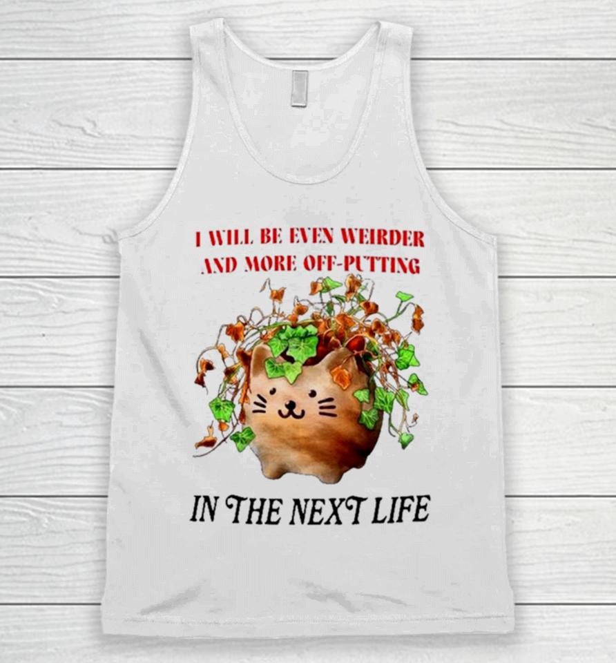 Cat I Will Be Even Weirder And More Off Putting In The Next Life Unisex Tank Top
