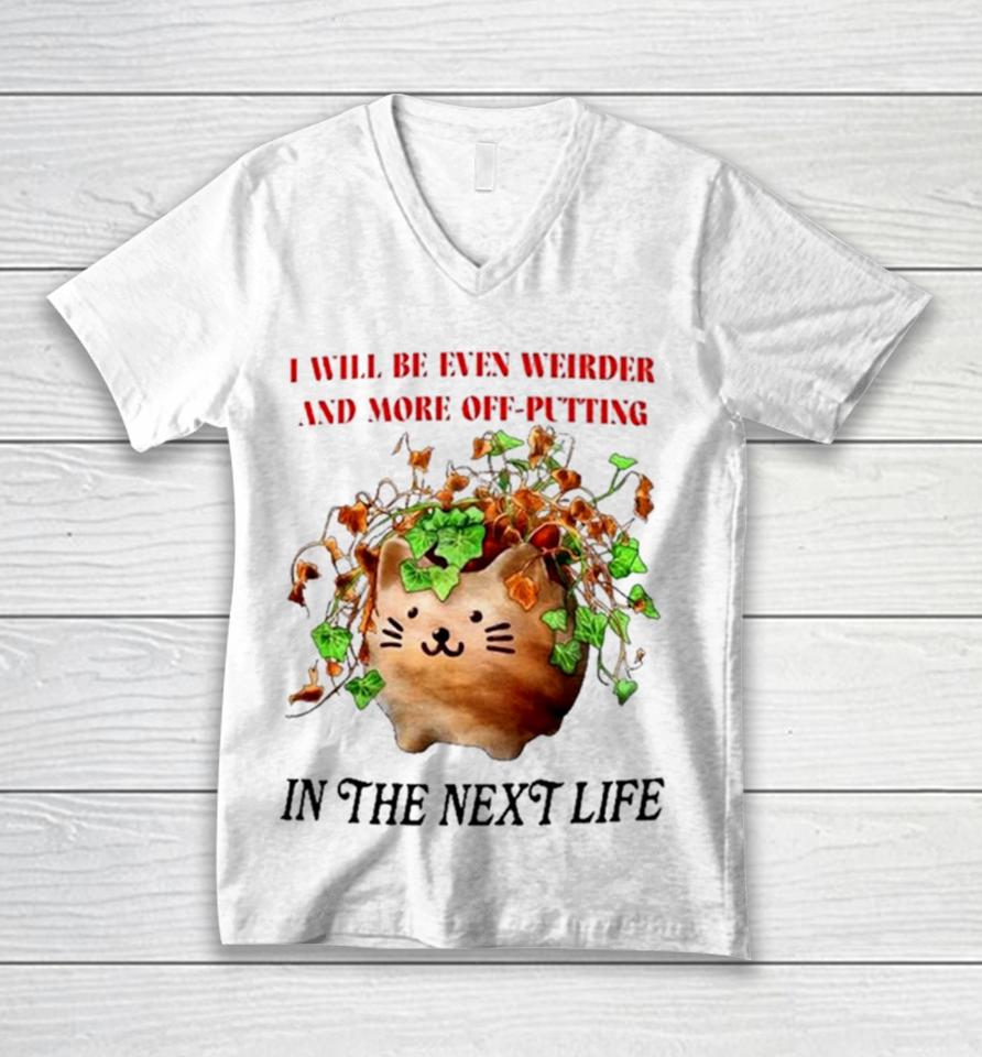 Cat I Will Be Even Weirder And More Off Putting In The Next Life Unisex V-Neck T-Shirt
