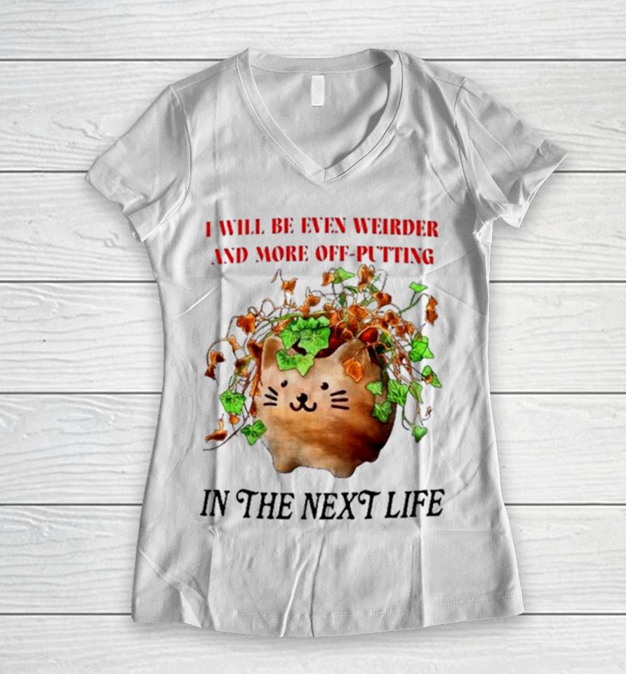 Cat I Will Be Even Weirder And More Off Putting In The Next Life Women V-Neck T-Shirt