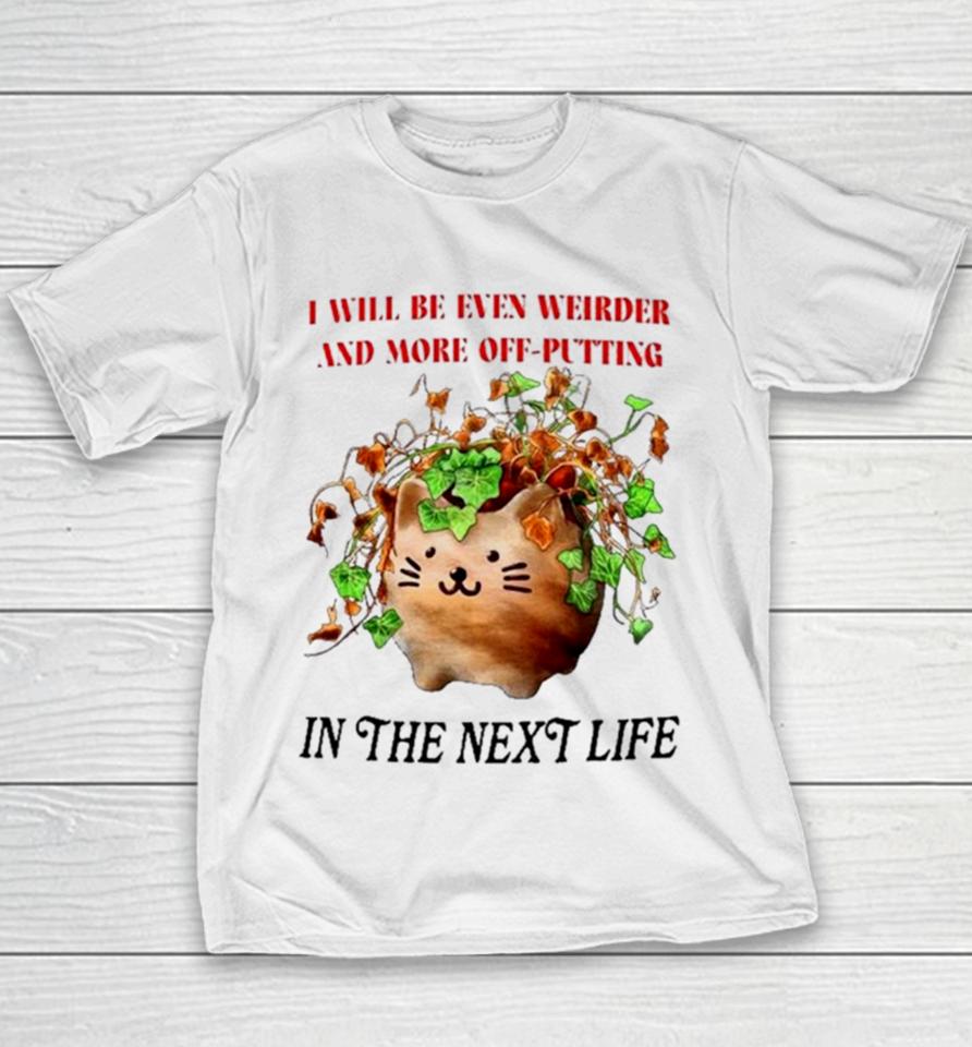 Cat I Will Be Even Weirder And More Off Putting In The Next Life Youth T-Shirt