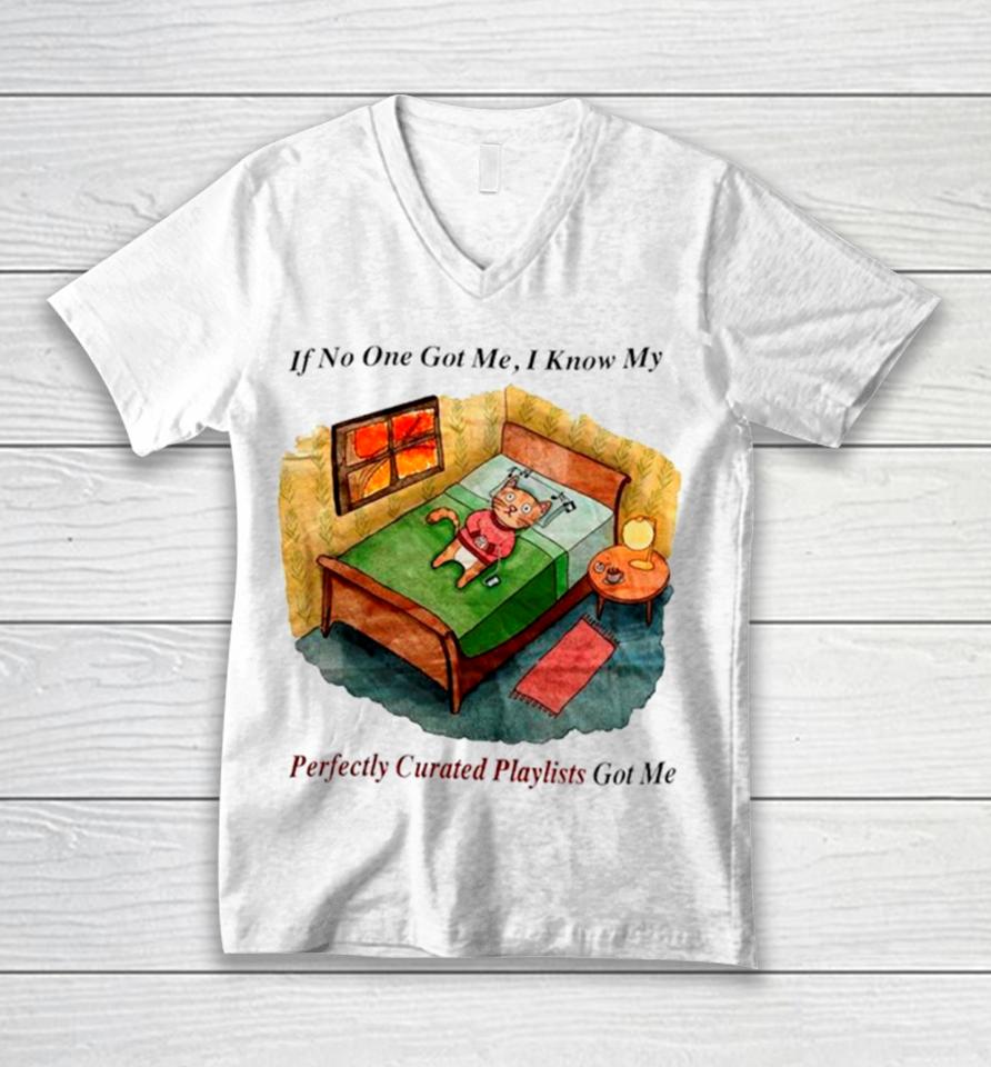 Cat If No One Got Me I Know My Perfectly Curated Playlists Got Me Unisex V-Neck T-Shirt