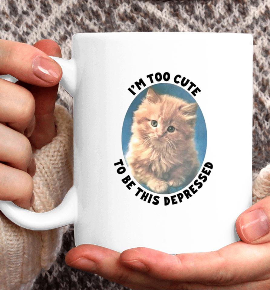 Cat I’m Too Cute To Be This Depressed Coffee Mug