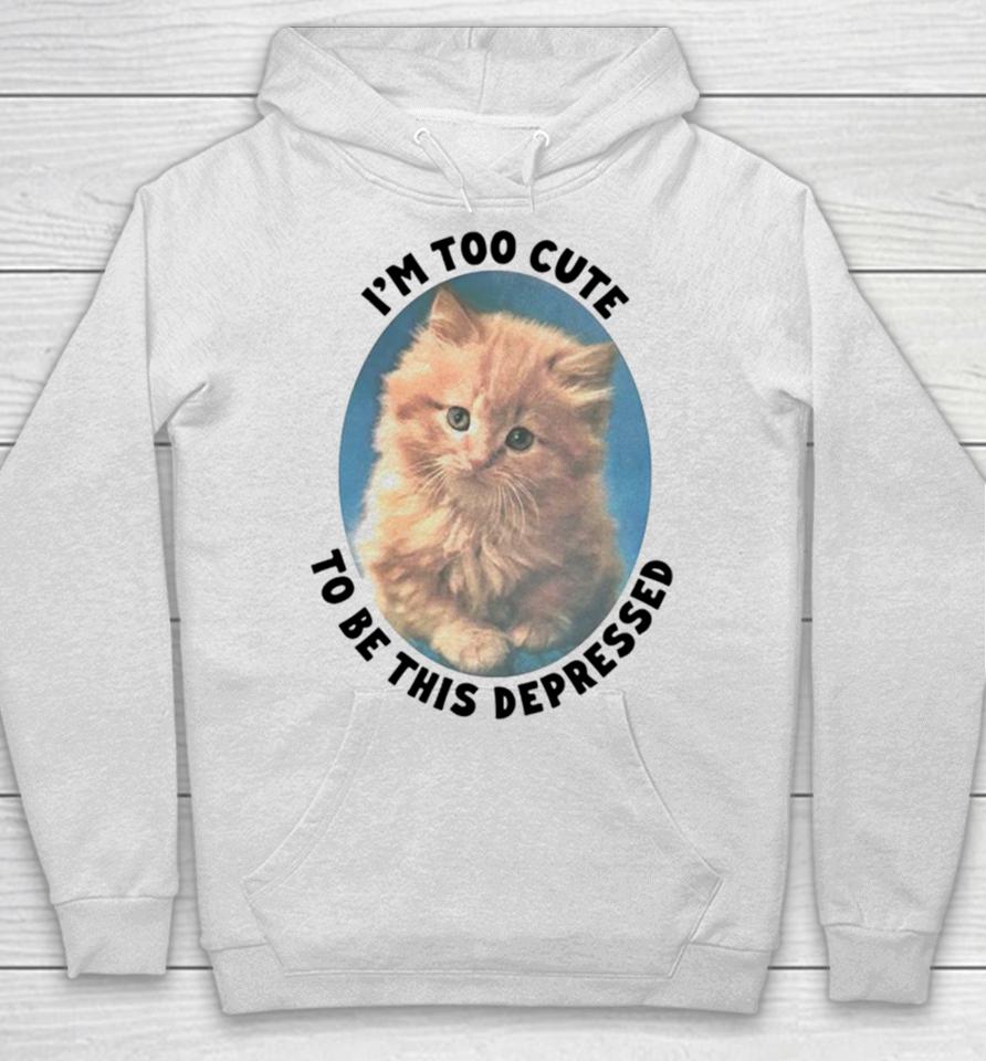 Cat I’m Too Cute To Be This Depressed Hoodie