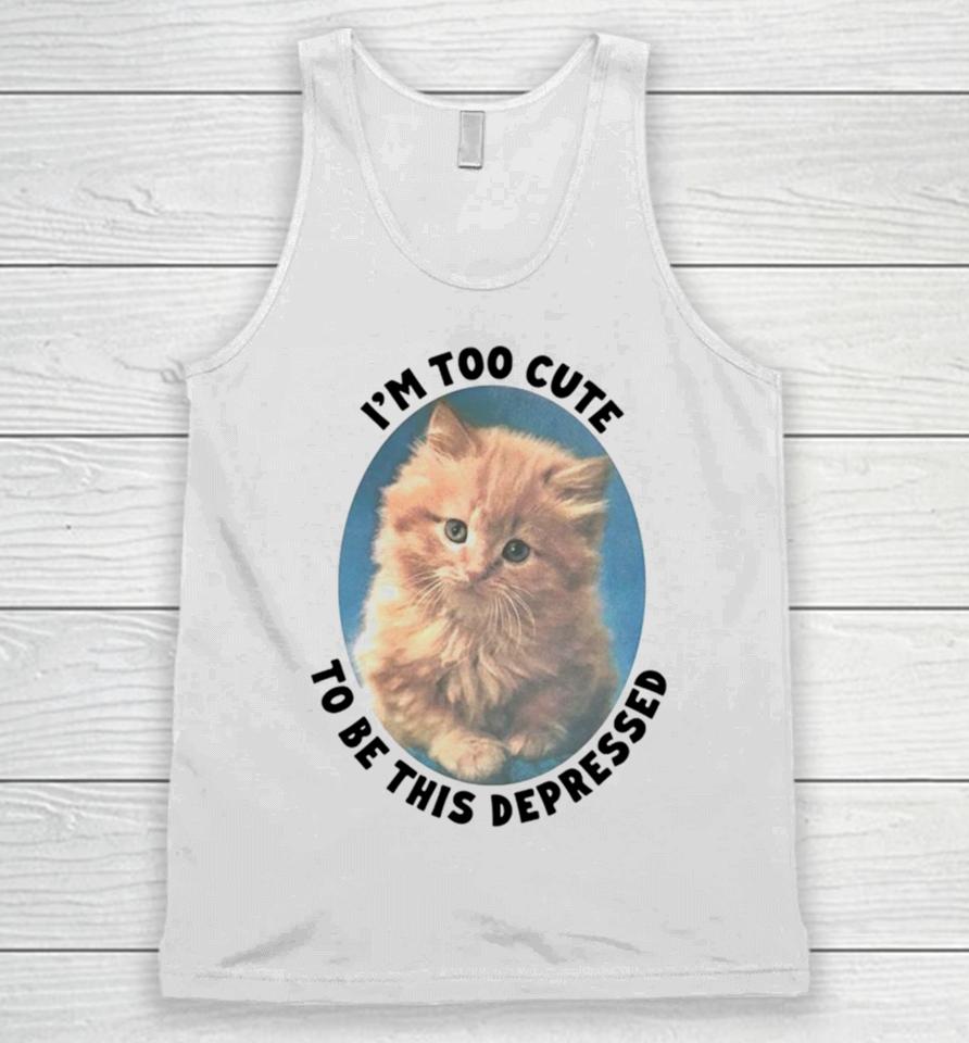 Cat I’m Too Cute To Be This Depressed Unisex Tank Top