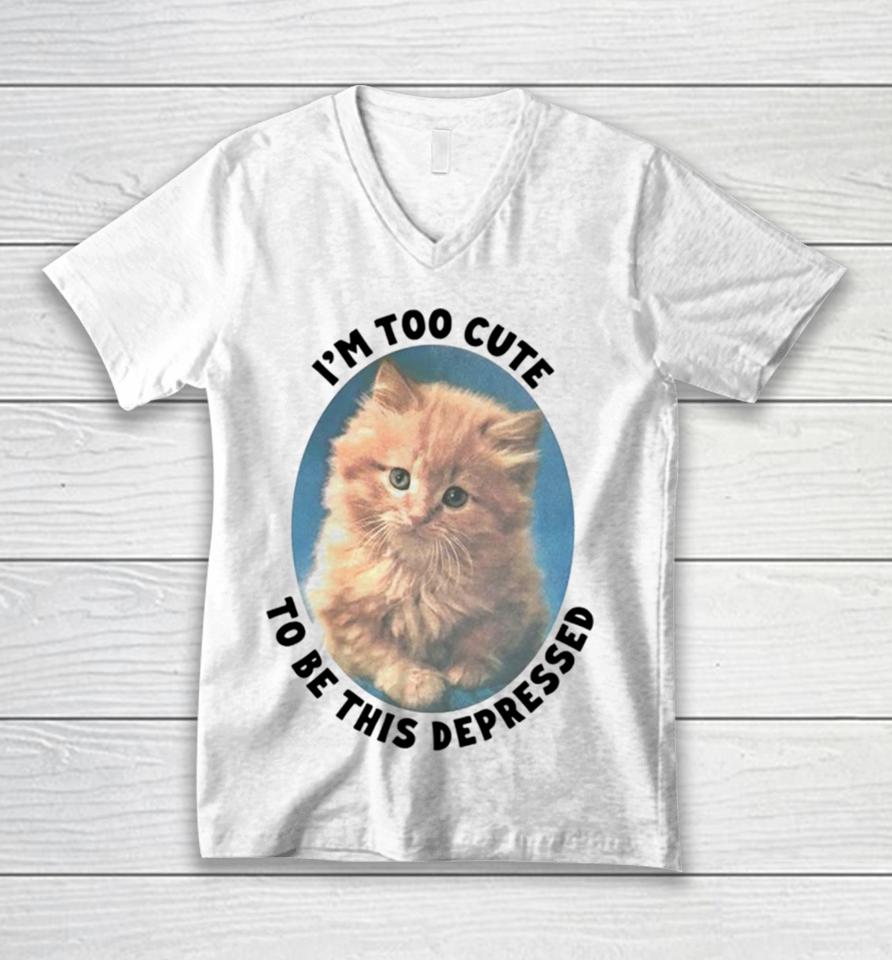 Cat I’m Too Cute To Be This Depressed Unisex V-Neck T-Shirt
