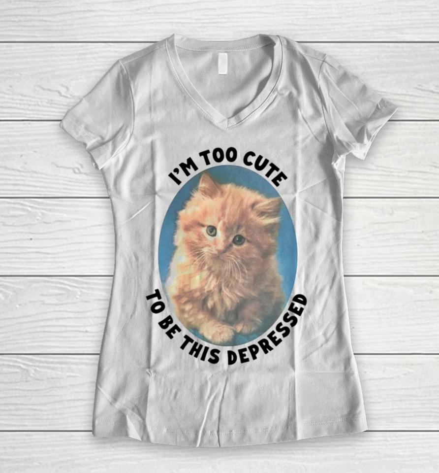 Cat I’m Too Cute To Be This Depressed Women V-Neck T-Shirt