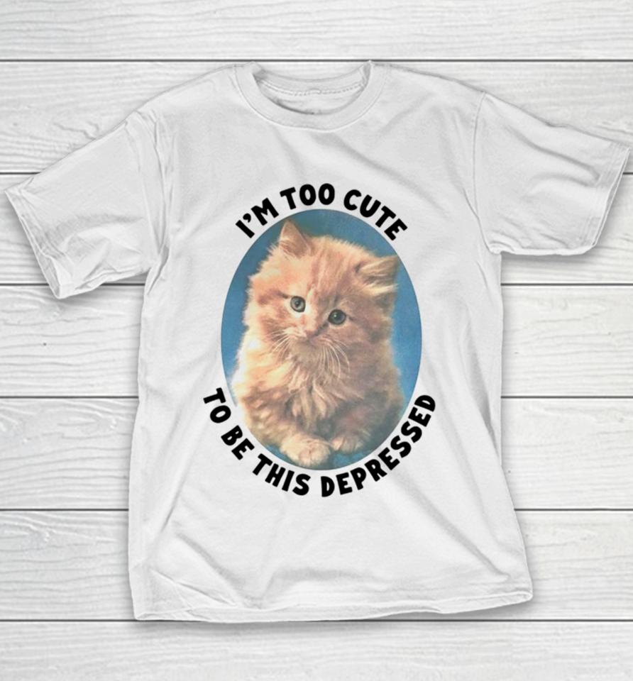 Cat I’m Too Cute To Be This Depressed Youth T-Shirt