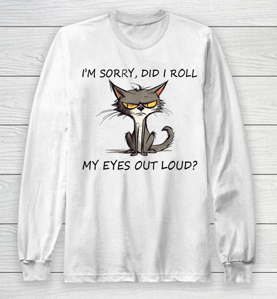 Cat Kitten I'm Sorry, Did I Roll My Eyes Out Loud Long Sleeve T-Shirt