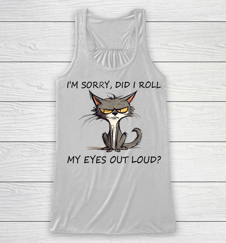Cat Kitten I'm Sorry, Did I Roll My Eyes Out Loud Racerback Tank