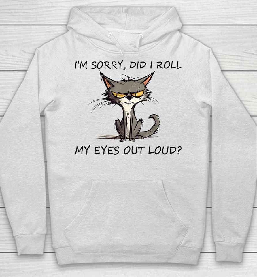 Cat Kitten I'm Sorry, Did I Roll My Eyes Out Loud Hoodie