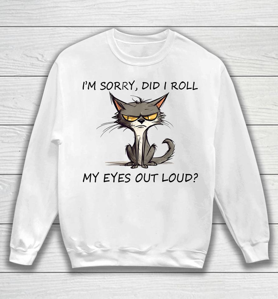 Cat Kitten I'm Sorry, Did I Roll My Eyes Out Loud Sweatshirt