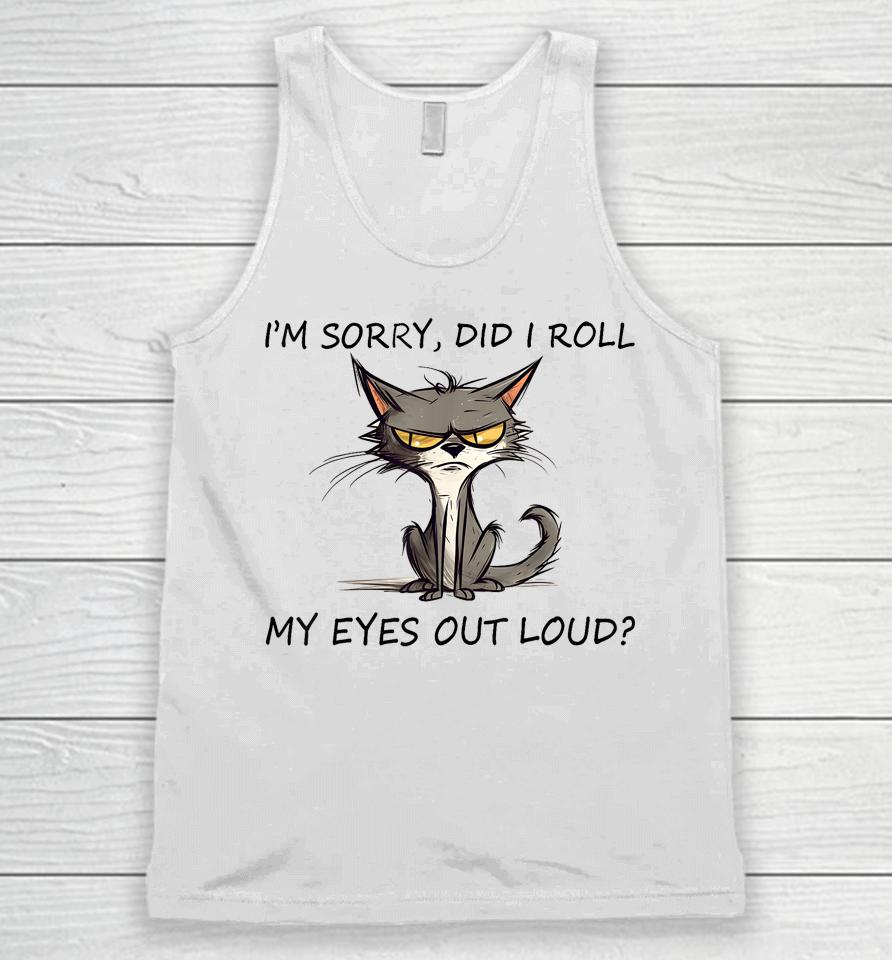 Cat Kitten I'm Sorry, Did I Roll My Eyes Out Loud Unisex Tank Top