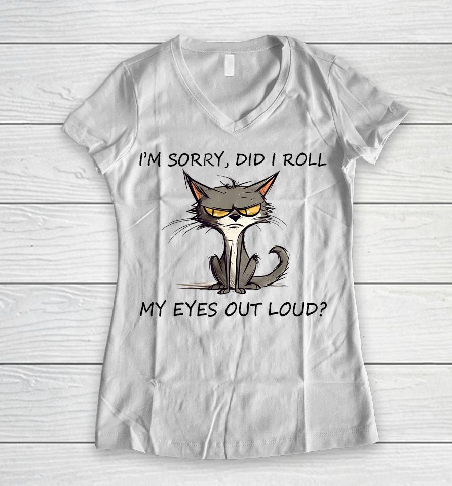Cat Kitten I'm Sorry, Did I Roll My Eyes Out Loud Women V-Neck T-Shirt