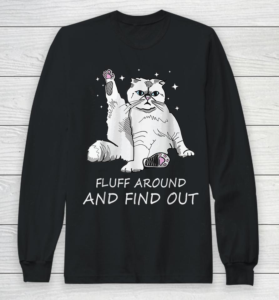 Cat Shirt Fluff Around And Find Out Long Sleeve T-Shirt