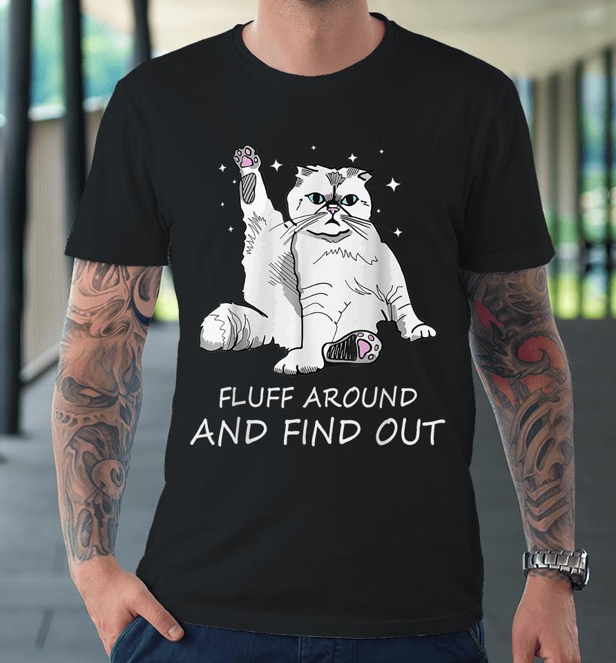 Cat Shirt Fluff Around And Find Out Premium T-Shirt